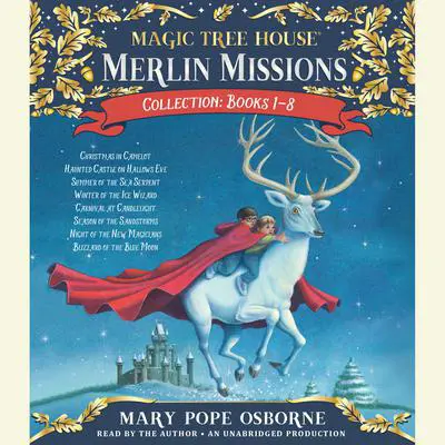 Merlin Missions Collection: Books 1-8: Christmas in Camelot; Haunted Castle on Hallows Eve; Summer of the Sea Serpent; Winter of the Ice Wizard; Carnival at Candlelight; and more Audibook, by Mary Pope Osborne