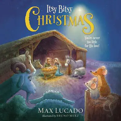 Itsy Bitsy Christmas: A Reimagined Nativity Story for Advent and Christmas Audibook, by Max Lucado