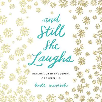 And Still She Laughs: Defiant Joy in the Depths of Suffering Audibook, by Kate Merrick