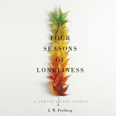Four Seasons of Loneliness: A Lawyer's Case Stories Audibook, by J. W. Freiberg