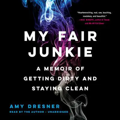 My Fair Junkie: A Memoir of Getting Dirty and Staying Clean Audibook, by Amy Dresner