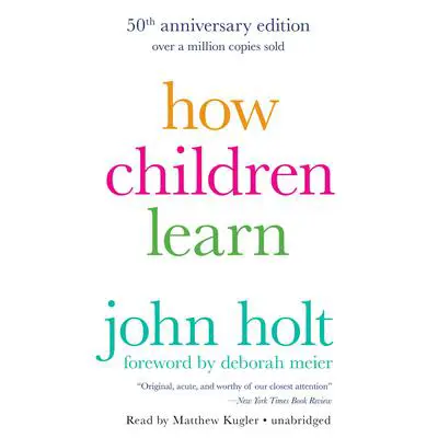 How Children Learn (50th anniversary edition) Audibook, by John Holt