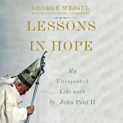 Lessons in Hope: My Unexpected Life with St. John Paul II Audibook, by George Weigel