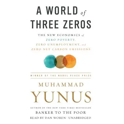 A World of Three Zeros: The New Economics of Zero Poverty, Zero Unemployment, and Zero Net Carbon Emissions Audibook, by Muhammad Yunus