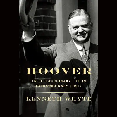Hoover: An Extraordinary Life in Extraordinary Times Audibook, by Kenneth Whyte