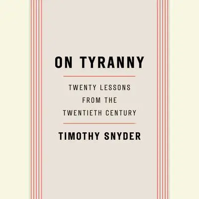 On Tyranny: Twenty Lessons from the Twentieth Century Audibook, by Timothy Snyder
