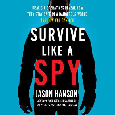 Survive Like a Spy: Real CIA Operatives Reveal How They Stay Safe in a Dangerous World and How You Can Too Audibook, by Jason Hanson