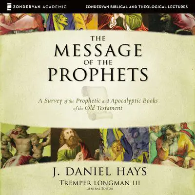 The Message of the Prophets: Audio Lectures: A Survey of the Prophetic and Apocalyptic Books of the Old Testament Audibook, by J. Daniel Hays