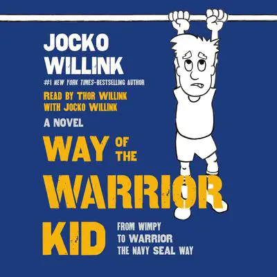 Way of the Warrior Kid: From Wimpy to Warrior the Navy SEAL Way: A Novel Audibook, by Jocko Willink