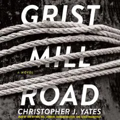 Grist Mill Road: A Novel Audibook, by Christopher J. Yates