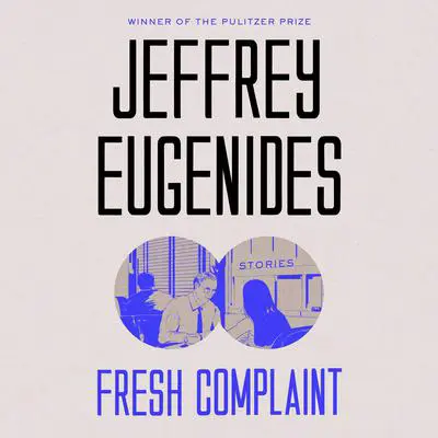 Fresh Complaint: Stories Audibook, by Jeffrey Eugenides