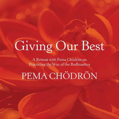 Giving Our Best: A Retreat with Pema Chodron on Practicing the Way of the Bodhisattva Audibook, by Pema Chödrön