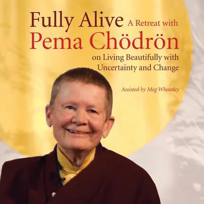 Fully Alive: A Retreat with Pema Chodron on Living Beautifully with Uncertainty and Change Audibook, by Pema Chödrön