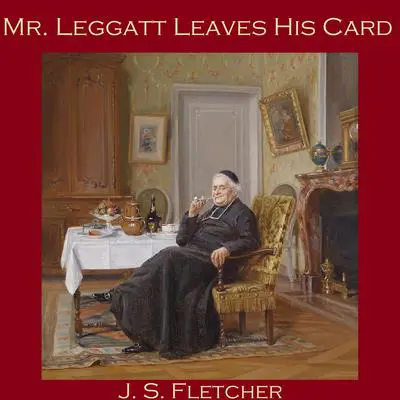 Mr. Leggatt Leaves His Card Audibook, by J. S. Fletcher