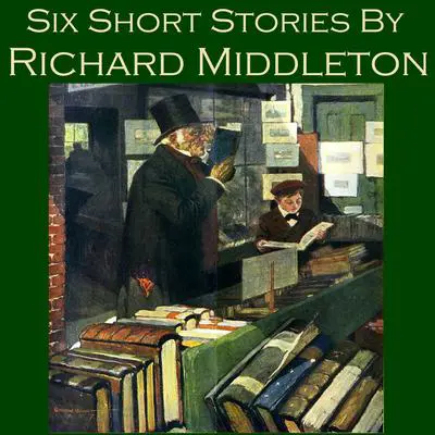 Six Short Stories by Richard Middleton Audibook, by Richard Middleton