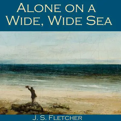 Alone on a Wide, Wide Sea Audibook, by J. S. Fletcher