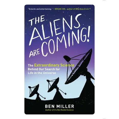 The Aliens Are Coming!: The Extraordinary Science Behind Our Search for Life in the Universe Audibook, by Ben Miller