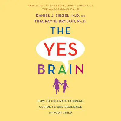 The Yes Brain: How to Cultivate Courage, Curiosity, and Resilience in Your Child Audibook, by Tina Payne Bryson