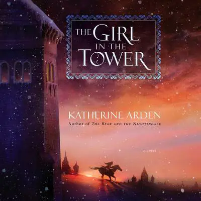 The Girl in the Tower: A Novel Audibook, by Katherine Arden