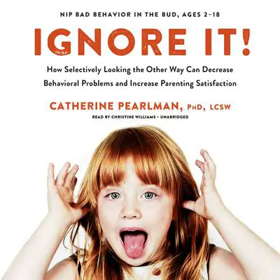 Ignore It!: How Selectively Looking the Other Way Can Decrease Behavioral Problems and Increase Parenting Satisfaction  Audibook, by Catherine Pearlman