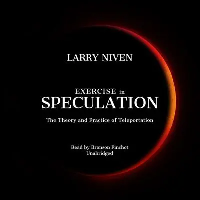 Exercise in Speculation: The Theory and Practice of Teleportation Audibook, by Larry Niven