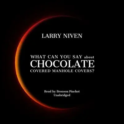 What Can You Say about Chocolate Covered Manhole Covers? Audibook, by Larry Niven