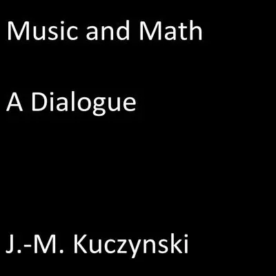 Music and Math: A Dialogue Audibook, by John-Michael Kuczynski