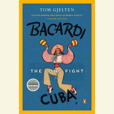 Bacardi and the Long Fight for Cuba: The Biography of a Cause Audibook, by Tom Gjelten