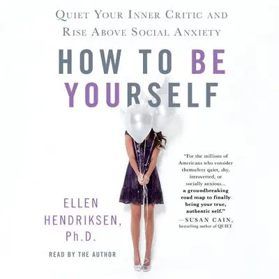 How to Be Yourself: Quiet Your Inner Critic and Rise Above Social Anxiety Audibook, by Ellen Hendriksen