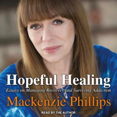 Hopeful Healing: Essays on Managing Recovery and Surviving Addiction Audibook, by Mackenzie Phillips