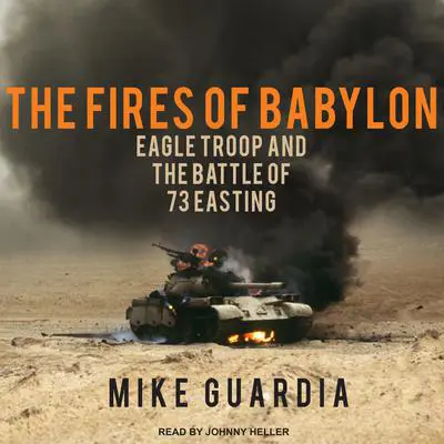 The Fires of Babylon: Eagle Troop and the Battle of 73 Easting Audibook, by Mike Guardia