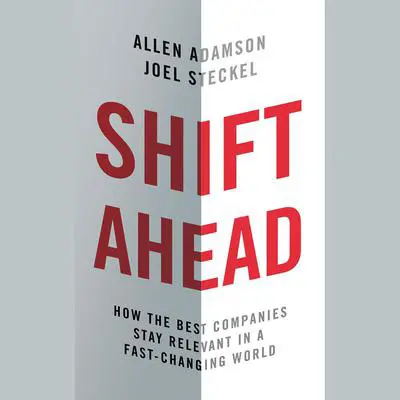 Shift Ahead: How the Best Companies Stay Relevant in a Fast-Changing World Audibook, by Allen Adamson