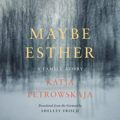 Maybe Esther: A Family Story Audibook, by Katja Petrowskaja