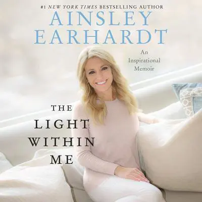 The Light Within Me: An Inspirational Memoir Audibook, by Ainsley Earhardt