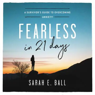 Fearless in 21 Days: A Survivor's Guide to Overcoming Anxiety Audibook, by Sarah E. Ball