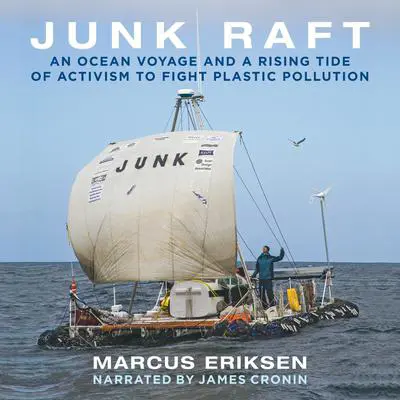 Junk Raft: An Ocean Voyage and a Rising Tide of Activism to Fight Plastic Pollution Audibook, by Marcus Eriksen