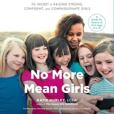 No More Mean Girls: The Secret to Raising Strong, Confident, and Compassionate Girls Audibook, by Katie Hurley