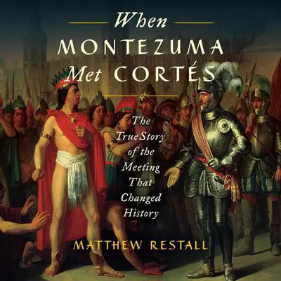 When Montezuma Met Cortes: The True Story of the Meeting that Changed History Audibook, by Matthew Restall