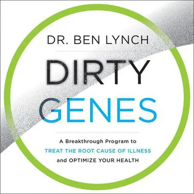 Dirty Genes: A Breakthrough Program to Treat the Root Cause of Illness and Optimize Your Health Audibook, by Ben Lynch