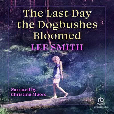 The Last Day the Dogbushes Bloomed Audibook, by Lee Smith