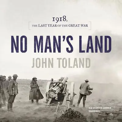 No Man’s Land: 1918, the Last Year of the Great War Audibook, by John Toland