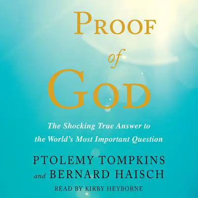 Proof of God: The Shocking True Answer to the World's Most Important Question Audibook, by Bernard Haisch