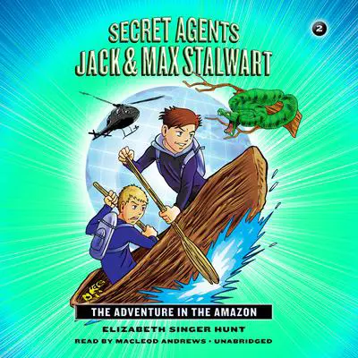 Secret Agents Jack and Max Stalwart: Book 2: The Adventure in the Amazon: Brazil Audibook, by Elizabeth Singer Hunt