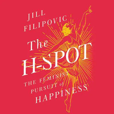The H-Spot: The Feminist Pursuit of Happiness Audibook, by Jill Filipovic
