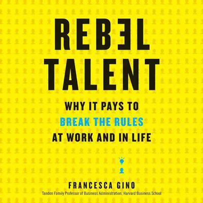 Rebel Talent: Why It Pays to Break the Rules at Work and in Life Audibook, by Francesca Gino