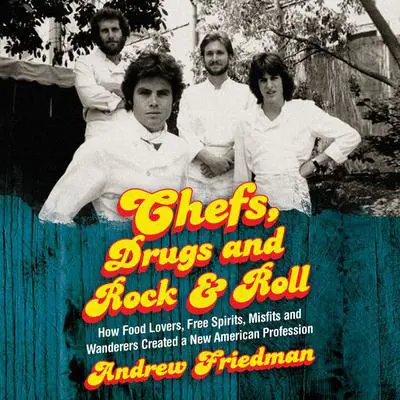 Chefs, Drugs and Rock & Roll: How Food Lovers, Free Spirits, Misfits and Wanderers Created a New American Profession Audibook, by Andrew Friedman