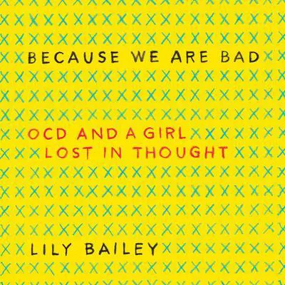 Because We Are Bad: OCD and a Girl Lost in Thought Audibook, by Lily Bailey
