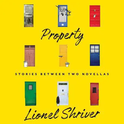 Property: Stories Between Two Novellas Audibook, by Lionel Shriver