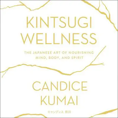 Kintsugi Wellness: The Japanese Art of Nourishing Mind, Body, and Soul Audibook, by Candice Kumai