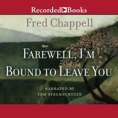 Farewell, I'm Bound to Leave You: Stories Audibook, by Fred Chappell
